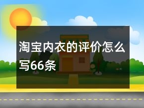 淘寶內(nèi)衣的評(píng)價(jià)怎么寫66條