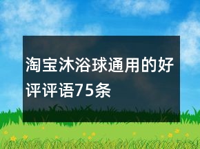 淘寶沐浴球通用的好評評語75條