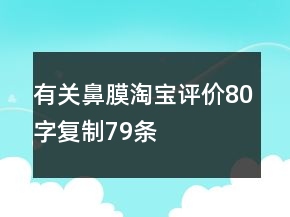 有關(guān)鼻膜淘寶評價80字復(fù)制79條