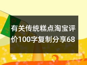 有關(guān)傳統(tǒng)糕點(diǎn)淘寶評(píng)價(jià)100字復(fù)制分享68條