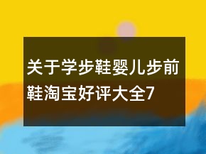 關(guān)于學(xué)步鞋、嬰兒步前鞋淘寶好評大全77條