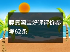 腰靠淘寶好評評價參考62條