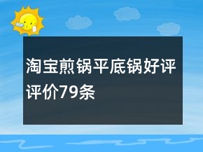 淘寶煎鍋、平底鍋好評評價79條