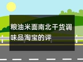糧油米面、南北干貨、調(diào)味品淘寶的評價怎么寫精選80條