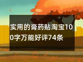 實用的膏藥貼淘寶100字萬能好評74條