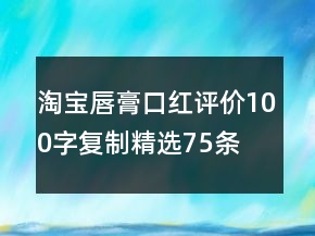 淘寶唇膏、口紅評(píng)價(jià)100字復(fù)制精選75條