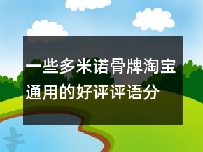 一些多米諾骨牌淘寶通用的好評(píng)評(píng)語分享67條