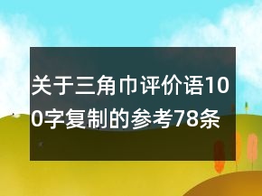 關于三角巾評價語100字復制的參考78條