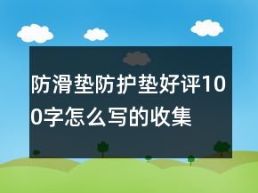 防滑墊、防護墊好評100字怎么寫的收集71條