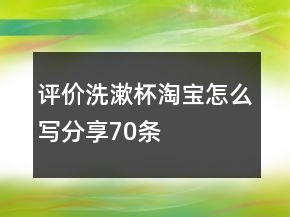 評價(jià)洗漱杯淘寶怎么寫分享70條