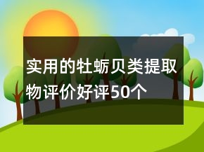 實(shí)用的牡蠣、貝類提取物評(píng)價(jià)好評(píng)50個(gè)字精選61條