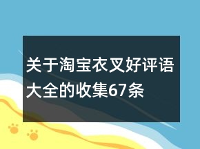 關(guān)于淘寶衣叉好評(píng)語(yǔ)大全的收集67條