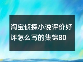淘寶偵探小說評價(jià)好評怎么寫的集錦80條