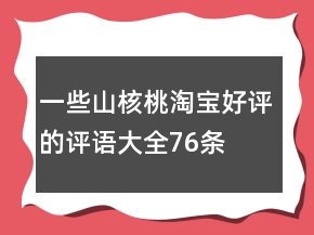 一些山核桃淘寶好評(píng)的評(píng)語(yǔ)大全76條