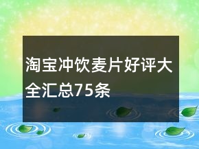 淘寶沖飲麥片好評大全匯總75條