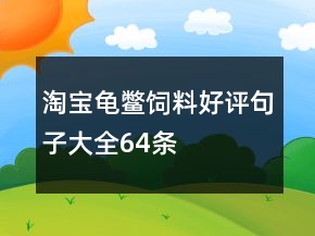淘寶龜、鱉飼料好評句子大全64條