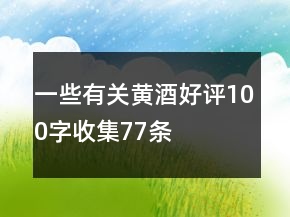 一些有關(guān)黃酒好評100字收集77條