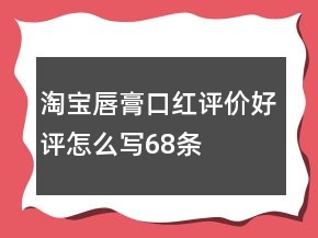 淘寶唇膏、口紅評(píng)價(jià)好評(píng)怎么寫68條