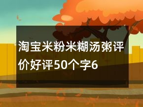 淘寶米粉、米糊、湯粥評價(jià)好評50個(gè)字69條