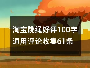 淘寶跳繩好評(píng)100字通用評(píng)論收集61條