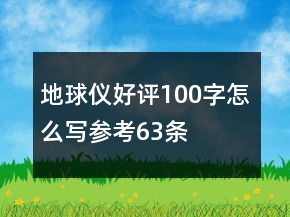 地球儀好評100字怎么寫參考63條