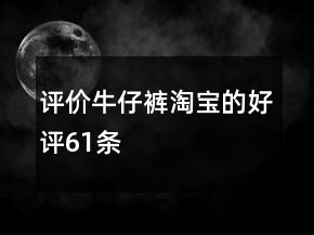 評(píng)價(jià)牛仔褲淘寶的好評(píng)61條