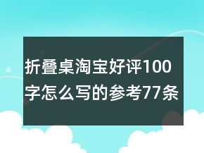 折疊桌淘寶好評100字怎么寫的參考77條
