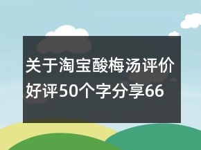 關(guān)于淘寶酸梅湯評(píng)價(jià)好評(píng)50個(gè)字分享66條