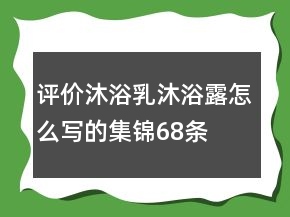 評價沐浴乳、沐浴露怎么寫的集錦68條
