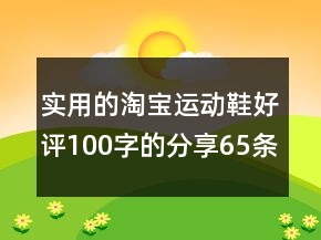 實(shí)用的淘寶運(yùn)動(dòng)鞋好評(píng)100字的分享65條