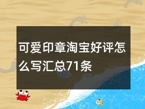 可愛印章淘寶好評怎么寫匯總71條