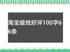 淘寶蠟燭好評(píng)100字66條