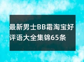 最新男士BB霜淘寶好評語大全集錦65條