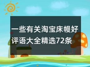 一些有關(guān)淘寶床幔好評(píng)語(yǔ)大全精選72條
