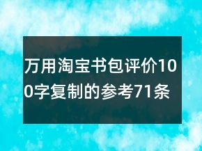 萬用淘寶書包評價(jià)100字復(fù)制的參考71條