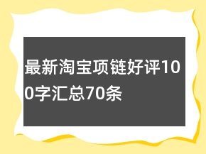 最新淘寶項(xiàng)鏈好評(píng)100字匯總70條