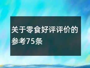 關(guān)于零食好評評價的參考75條