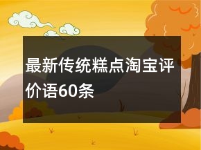 最新傳統(tǒng)糕點(diǎn)淘寶評價語60條