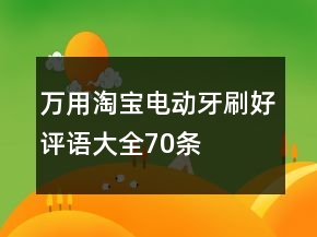 萬用淘寶電動牙刷好評語大全70條