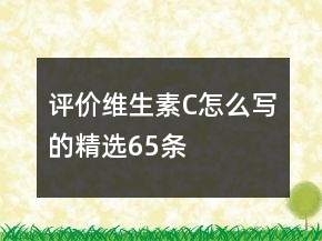 評價維生素C怎么寫的精選65條