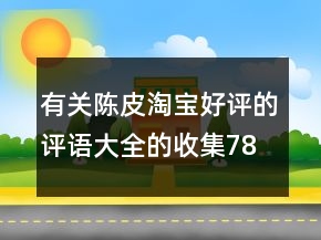 有關(guān)陳皮淘寶好評的評語大全的收集78條