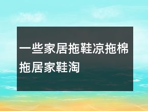 一些家居拖鞋、涼拖、棉拖、居家鞋淘寶好評(píng)80字79條