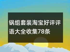 鍋組套裝淘寶好評(píng)評(píng)語(yǔ)大全收集78條