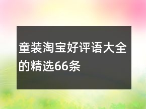 童裝淘寶好評(píng)語大全的精選66條