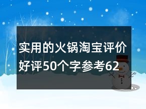 實用的火鍋淘寶評價好評50個字參考62條