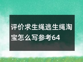 評(píng)價(jià)求生繩、逃生繩淘寶怎么寫參考64條