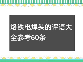 烙鐵、電焊頭的評語大全參考60條