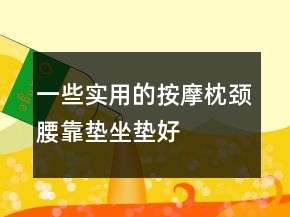 一些實(shí)用的按摩枕、頸腰靠墊、坐墊好評(píng)評(píng)價(jià)62條