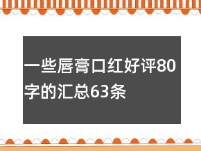 一些唇膏、口紅好評80字的匯總63條