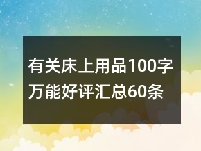 有關(guān)床上用品100字萬(wàn)能好評(píng)匯總60條